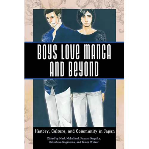 Boys Love Manga and Beyond: History, Culture, and Community in Japan