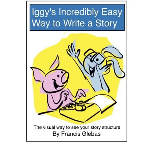 Iggy's Incredibly Easy Way to Write a Story: The visual way to see your story structure