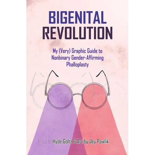 Bigenital Revolution: My (Very) Graphic Guide to Nonbinary Gender-Affirming Phalloplasty
