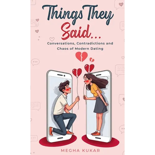 Things They Said...: Conversations, Contradictions and Chaos of Modern Dating