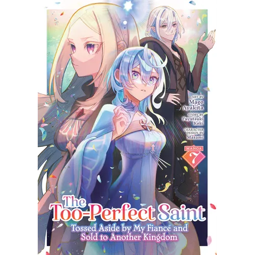 The Too-Perfect Saint: Tossed Aside by My Fiancé and Sold to Another Kingdom (Manga) Vol. 7