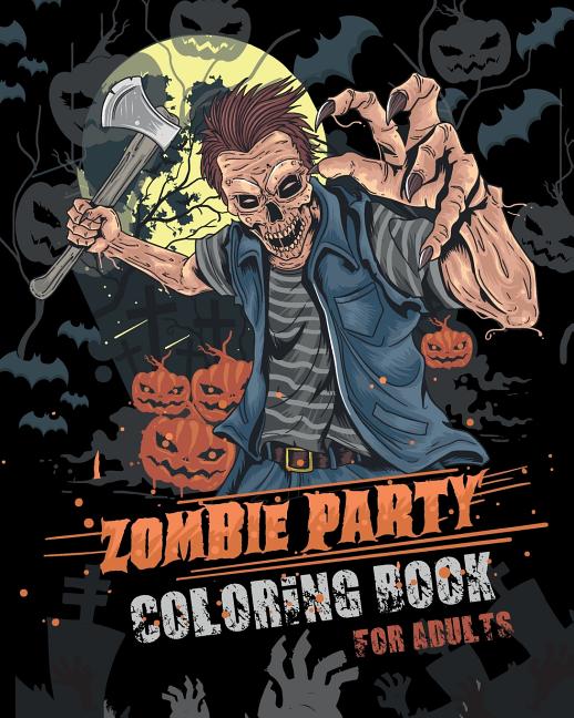 Zombie Party Coloring Book for Adults: for Everyone Adults Teenagers Tweens Older Kids Halloween October 31 Stress Relief Relaxation Grown Ups