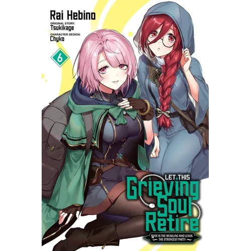 Let This Grieving Soul Retire, Vol. 6 (Manga): Woe Is the Weakling Who Leads the Strongest Party