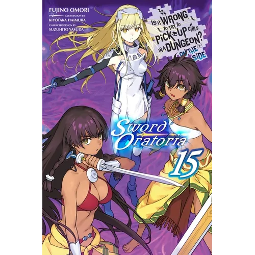 Is It Wrong to Try to Pick Up Girls in a Dungeon? on the Side: Sword Oratoria, Vol. 15 (Light Novel)