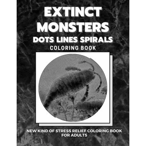 Extinct Monsters - Dots Lines Spirals Coloring Book: New kind of stress relief coloring book for adults