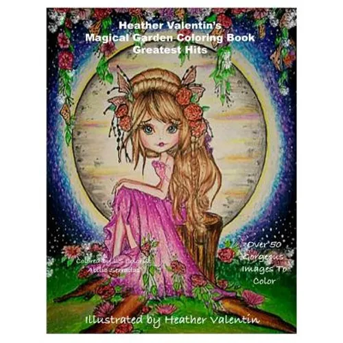 Heather Valentin's Magical Garden Greatest Hits Coloring Book: Fantasy, Flowers, Dragons, And More Coloring Book