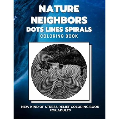 Nature Neighbors - Dots Lines Spirals Coloring Book: New kind of stress relief coloring book for adults