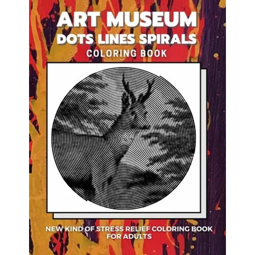 Art Museum - Dots Lines Spirals Coloring Book: New kind of stress relief coloring book for adults