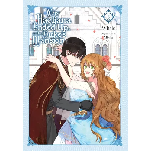 Why Raeliana Ended Up at the Duke's Mansion, Vol. 3: Volume 3