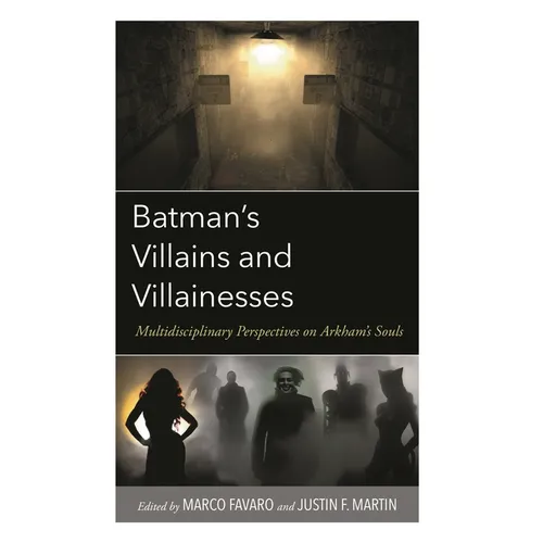 Batman's Villains and Villainesses: Multidisciplinary Perspectives on Arkham's Souls