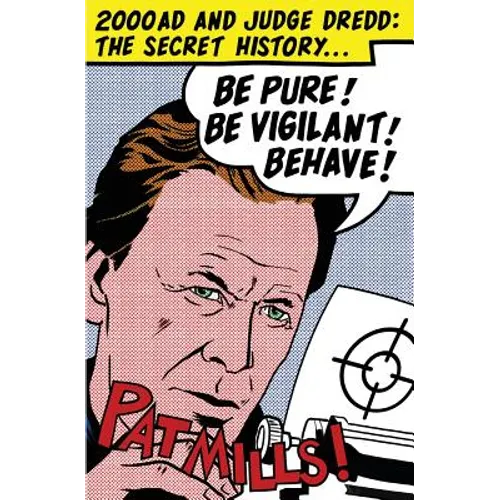 Be Pure! Be Vigilant! Behave!: 2000AD & Judge Dredd: The Secret History