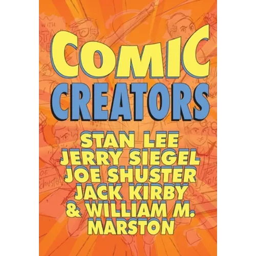 Orbit: Comic Creators: Stan Lee, Jerry Siegel, Joe Shuster, Jack Kirby and William M. Marston