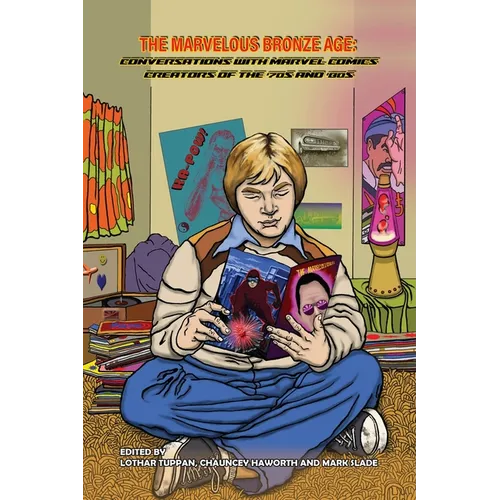 The Marvelous Bronze Age: Conversations with Marvel Comics Creators of the '70s and '80s
