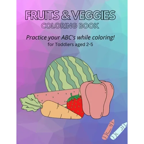 Fruits & Veggies Coloring Book: Practice your ABC's while Coloring! for Toddlers aged 2-5