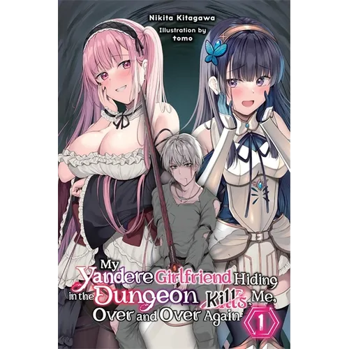 My Yandere Girlfriend Hiding in the Dungeon Kills Me Over and Over Again, Vol. 1 (Light Novel)