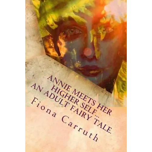 Annie Meets Her Higher Self...An Adult Fairy Tale.: With A Happy Ending, Plus Extras. Illustrated Comic Verse. - Paperback