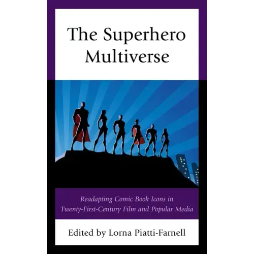 The Superhero Multiverse: Readapting Comic Book Icons in Twenty-First-Century Film and Popular Media