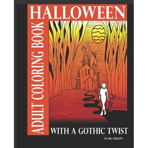 Halloween Adult Coloring Book With A Gothic Twist: Adult Coloring Book With Haunting Illustrations. Creepy Gothic themed coloring book for adults. Dar