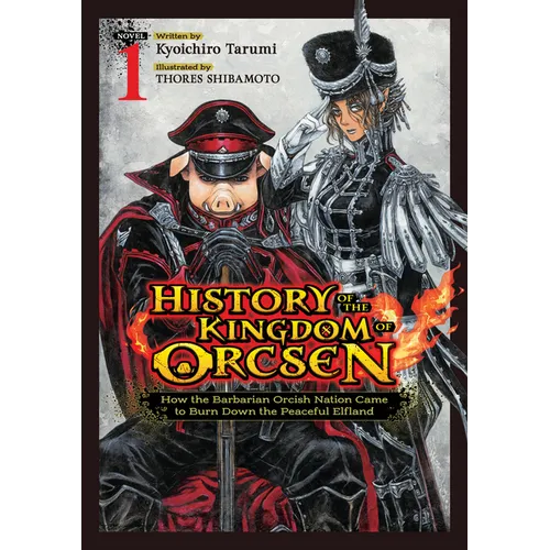 History of the Kingdom of Orcsen: How the Barbarian Orcish Nation Came to Burn Down the Peaceful Elfland (Light Novel) Vol. 1