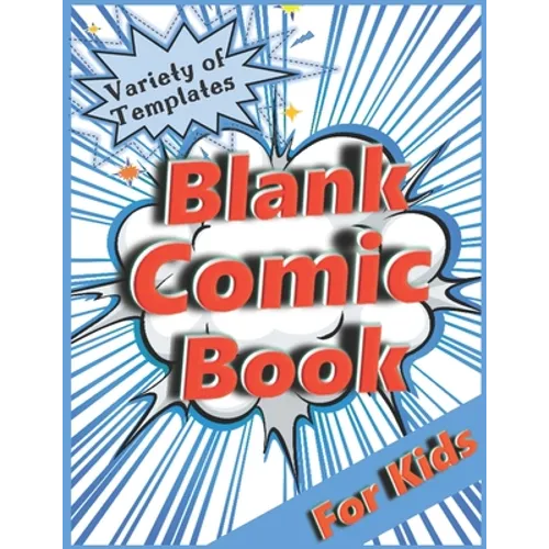 Blank Comic Book for Kids: Variety of Templates. Draw Your Own Comic.
