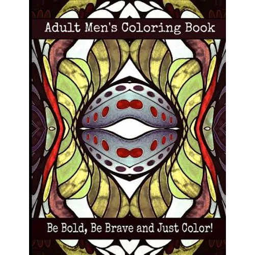 Adult Men's Coloring Book - Be Bold, Be Brave and Just Color!